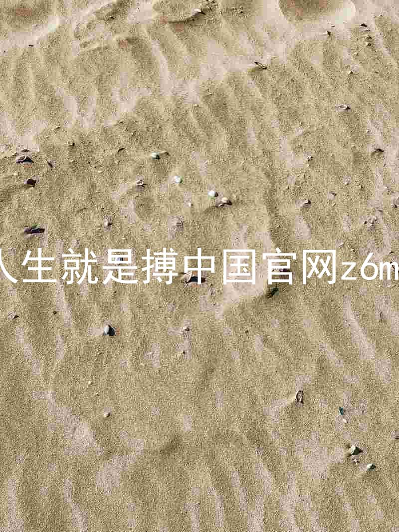 人生就是搏中国官网z6mg