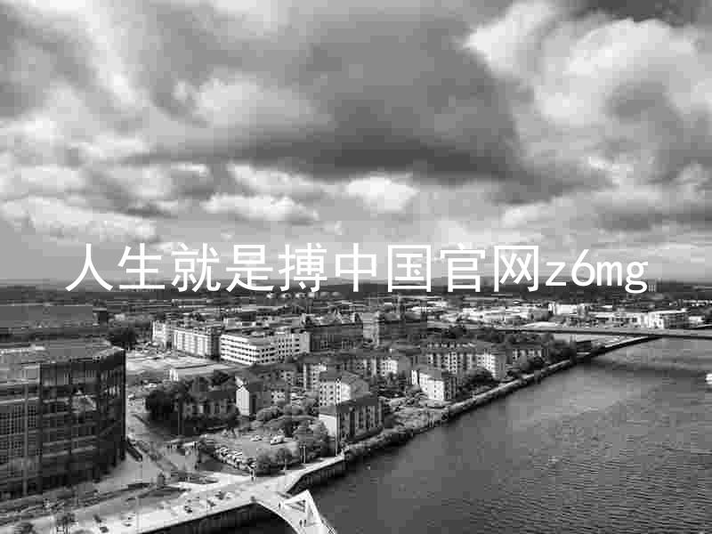 人生就是搏中国官网z6mg