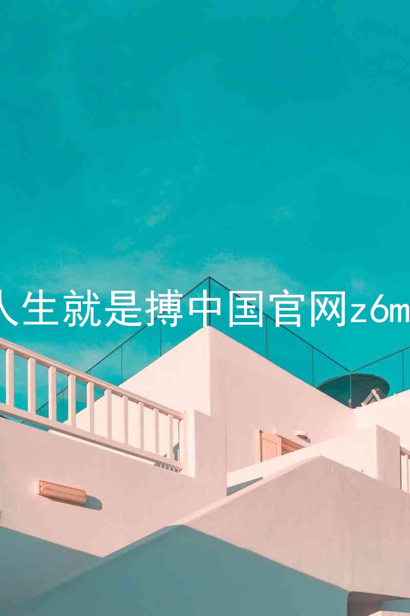 人生就是搏中国官网z6mg